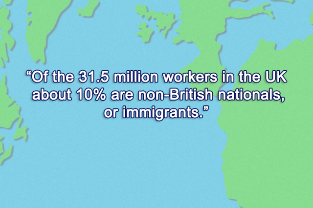 Britain - Of the 31.5 million workers in the UK, about 10% are immigrants.